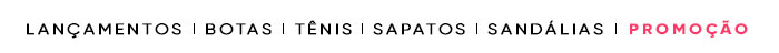 Lançamentos, botas, tênis, sapatos, sandálias ou promoção.
