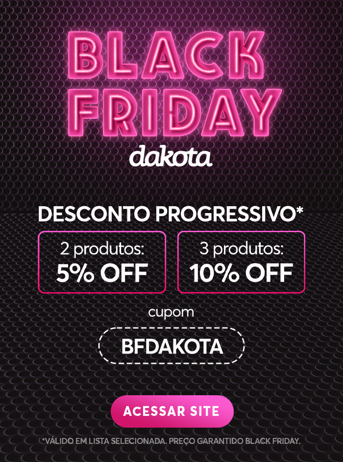 Desconto progressivo, use o cupom  BFDAKOTA.