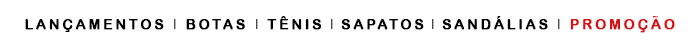 Lançamentos, botas, tênis, sapatos, sandálias ou promoção.